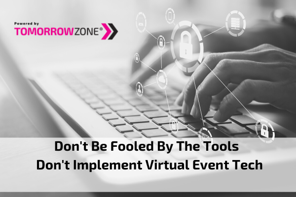 Tomorrow Zone "Don't be fooled by the tools – Don't implement virtual event tech without a strategy"